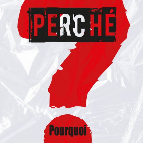 PERCHÉ Pourquoi ?